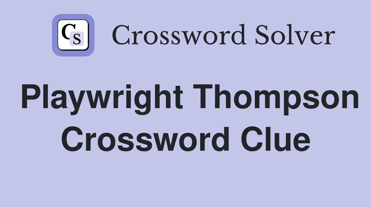 Playwright Thompson Crossword Clue