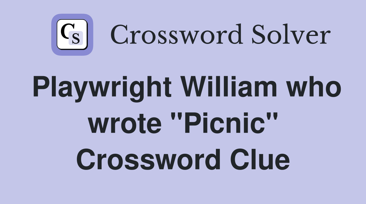 Playwright William who wrote "Picnic" Crossword Clue