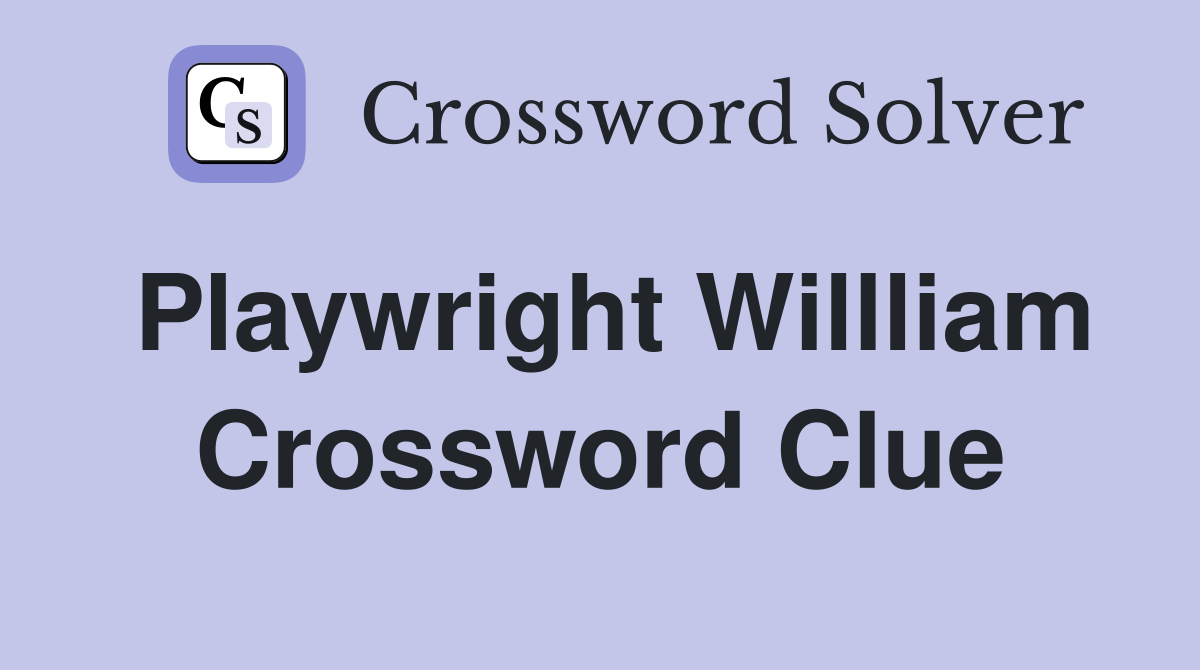 Playwright Willliam Crossword Clue