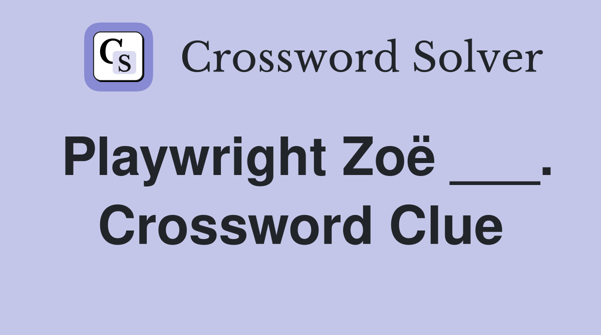 Playwright Zoë ___. Crossword Clue