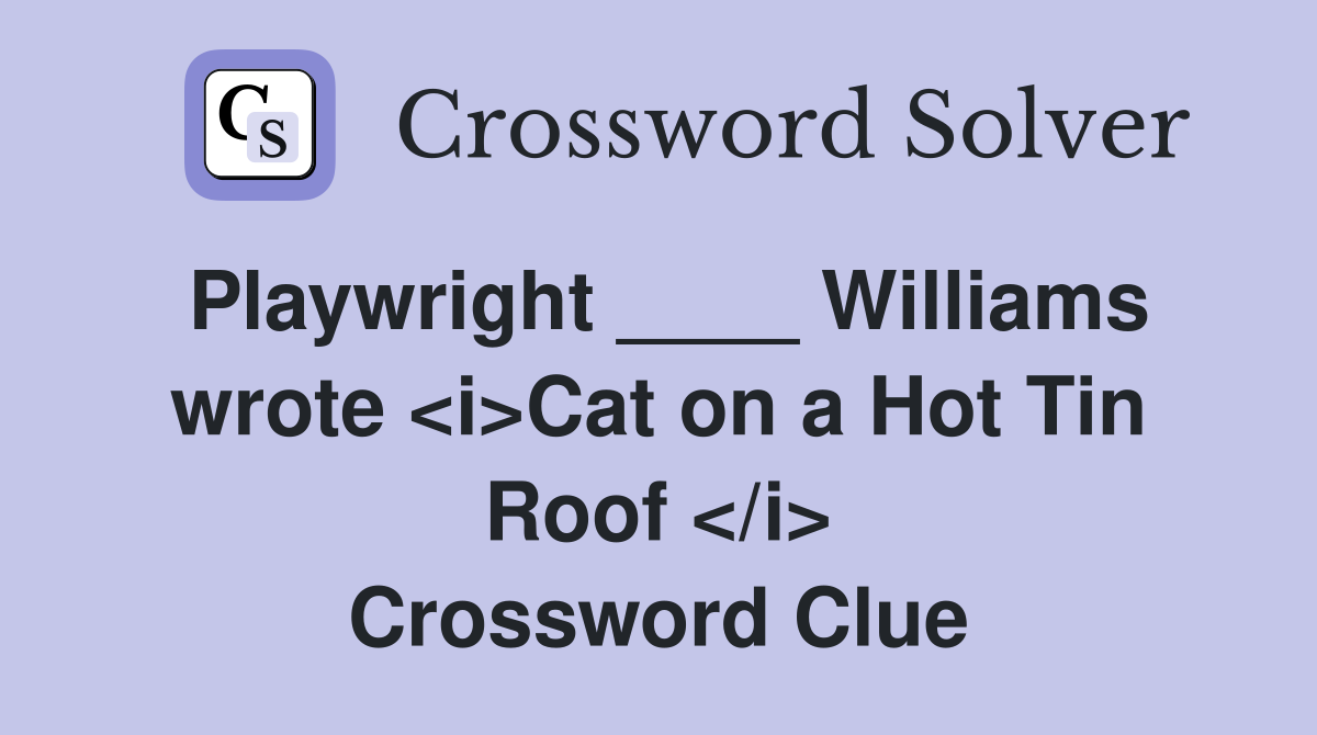 Playwright ____ Williams wrote <i>Cat on a Hot Tin Roof </i> Crossword Clue