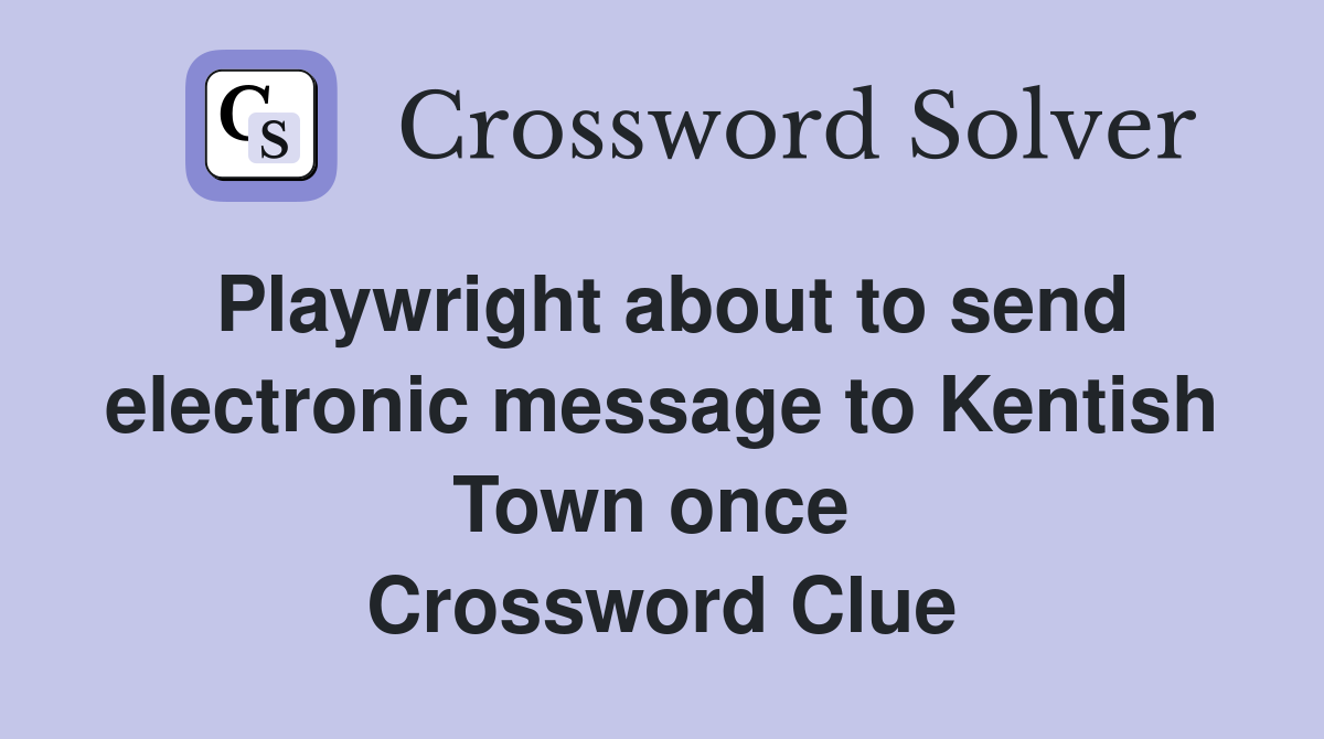 Playwright about to send electronic message to Kentish Town once  Crossword Clue