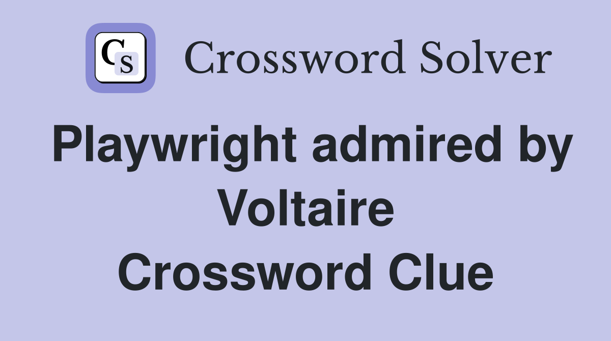 Playwright admired by Voltaire Crossword Clue