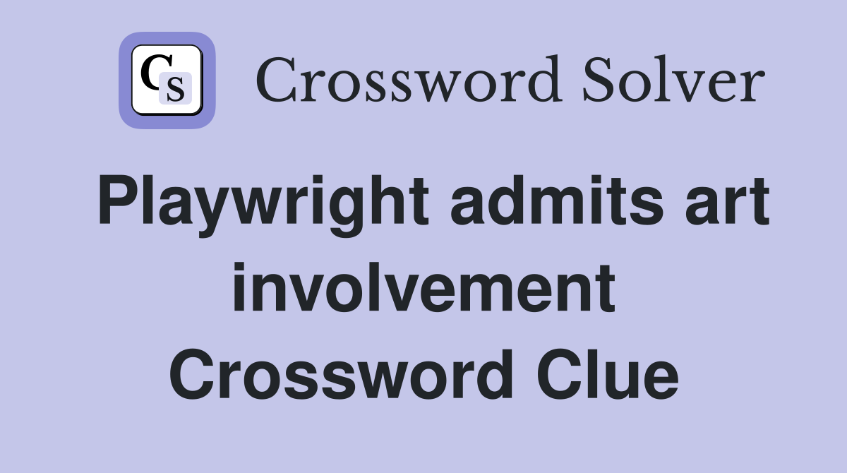 Playwright admits art involvement Crossword Clue