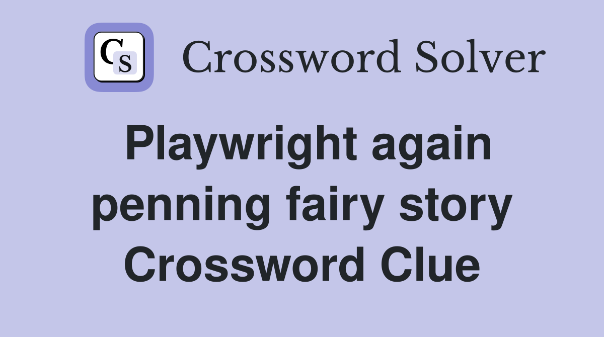 Playwright again penning fairy story Crossword Clue