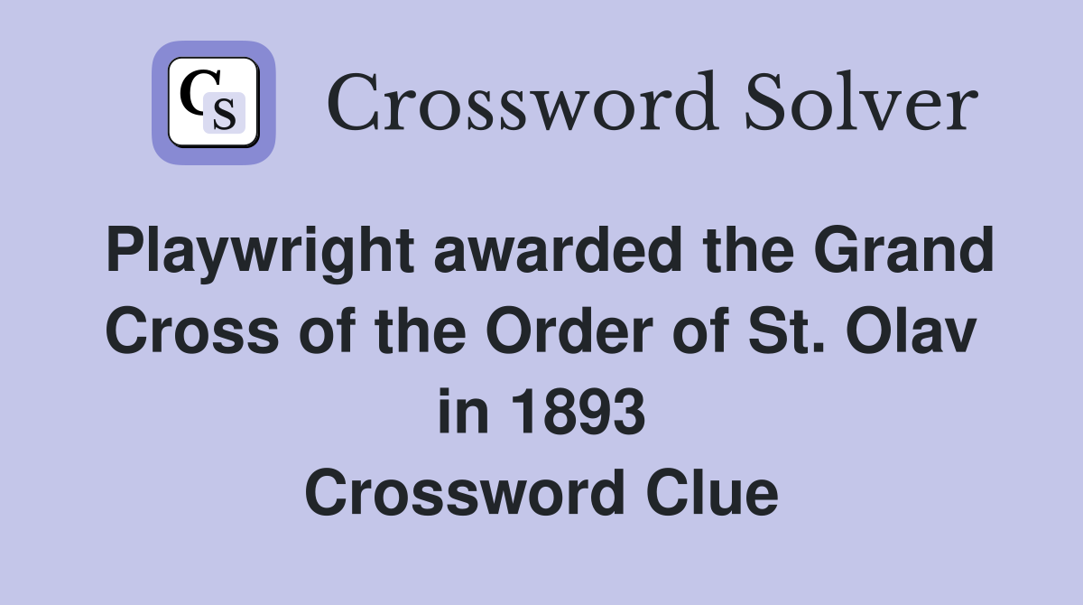 Playwright awarded the Grand Cross of the Order of St. Olav in 1893 Crossword Clue