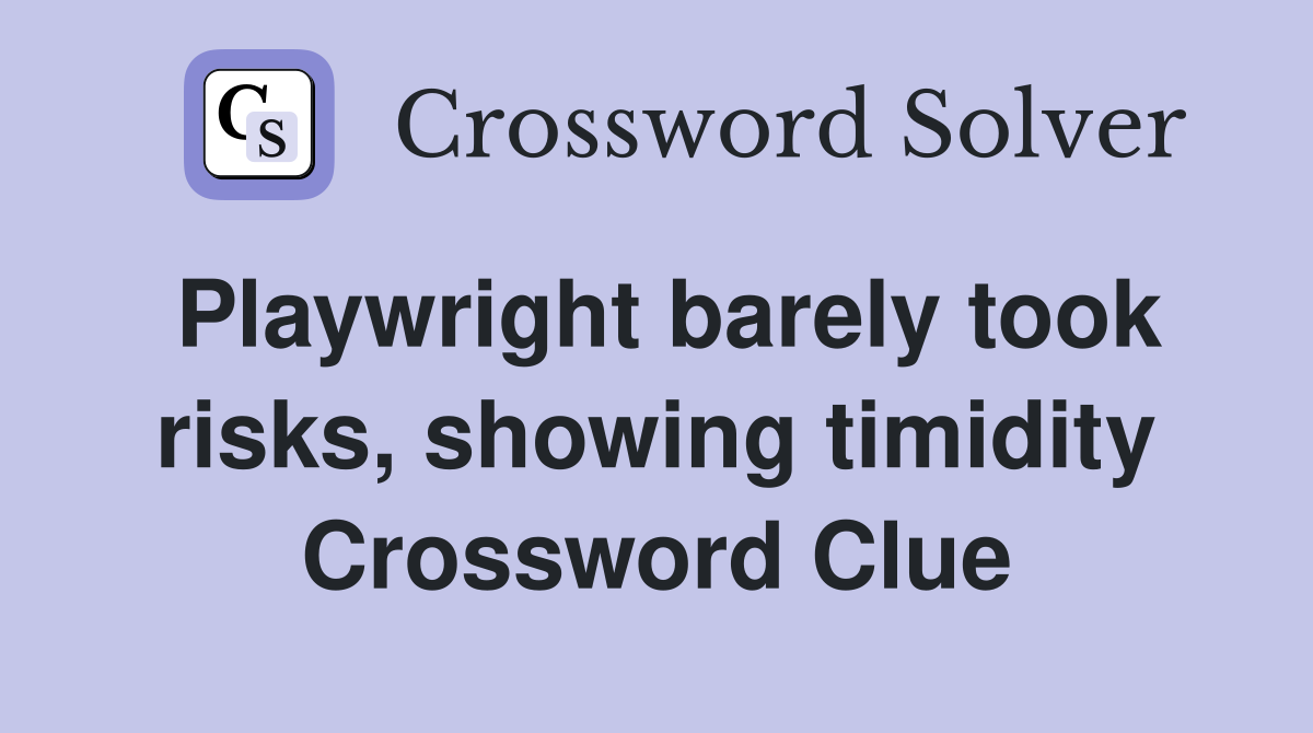 Playwright barely took risks, showing timidity Crossword Clue