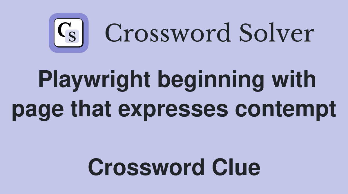 Playwright beginning with page that expresses contempt  Crossword Clue