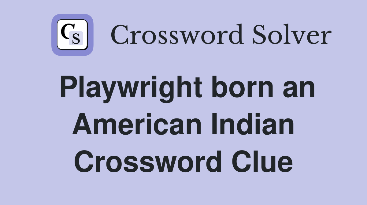 Playwright born an American Indian Crossword Clue