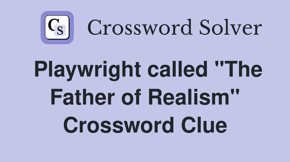 Playwright called "The Father of Realism" Crossword Clue