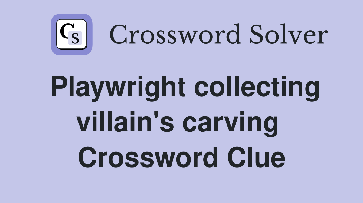 Playwright collecting villain's carving  Crossword Clue