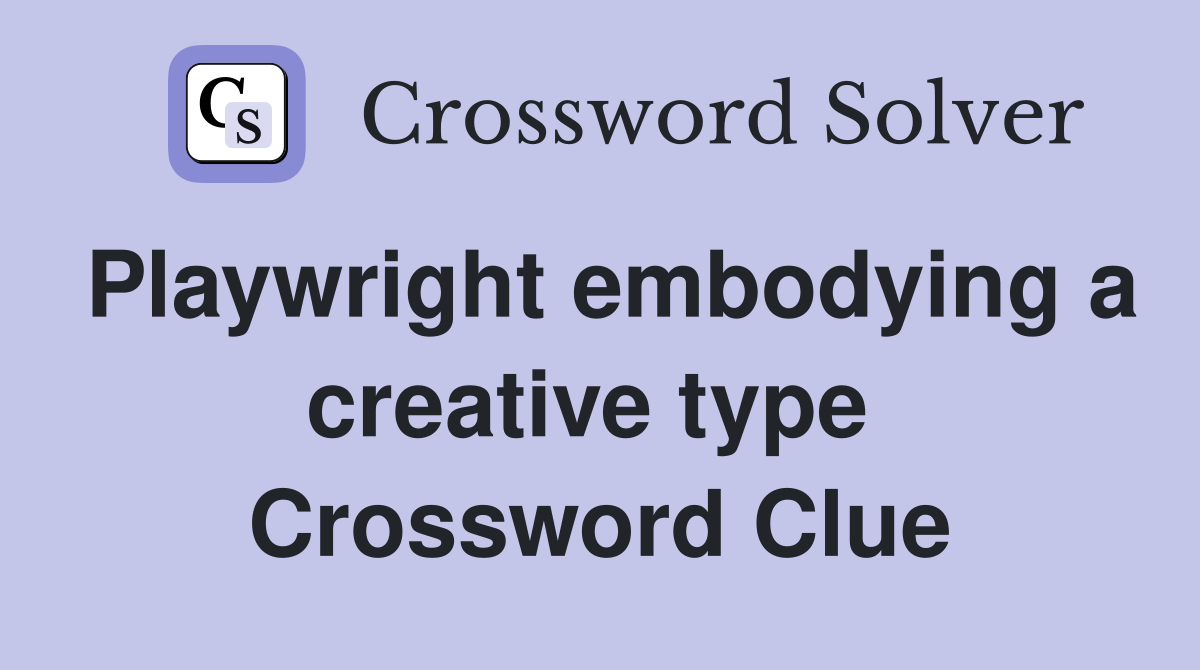 Playwright embodying a creative type  Crossword Clue