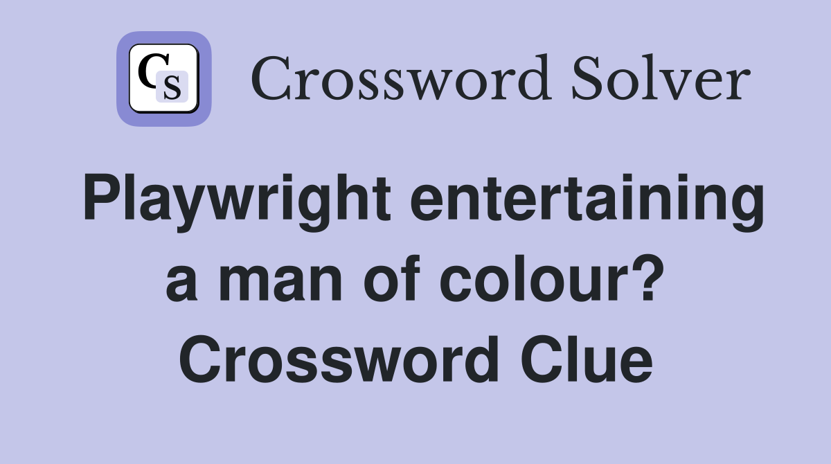 Playwright entertaining a man of colour? Crossword Clue
