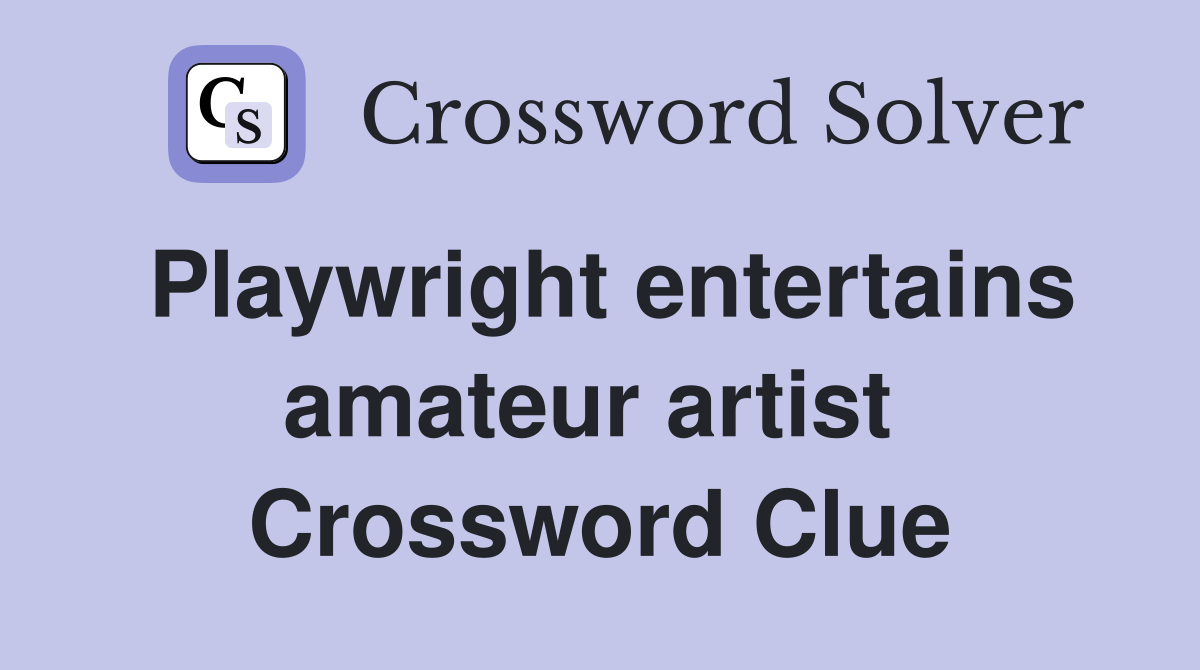 Playwright entertains amateur artist  Crossword Clue