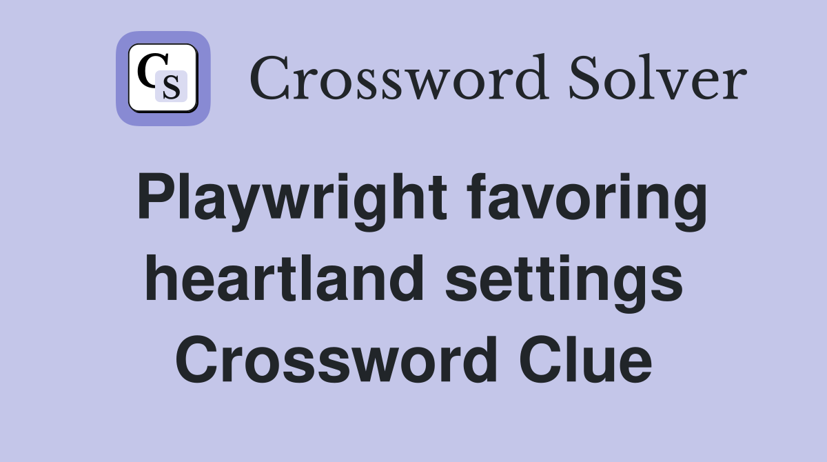 Playwright favoring heartland settings Crossword Clue