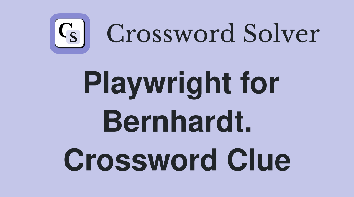 Playwright for Bernhardt. Crossword Clue