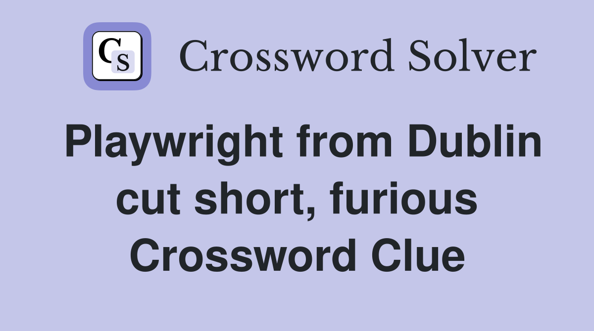 Playwright from Dublin cut short, furious Crossword Clue