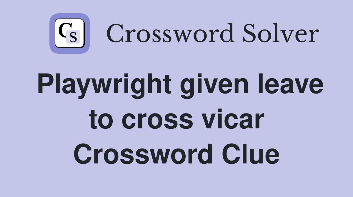 Playwright given leave to cross vicar Crossword Clue