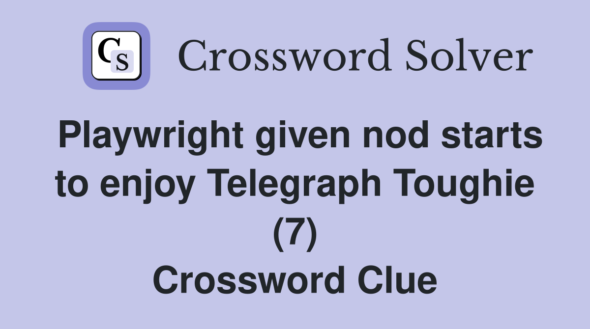 Playwright given nod starts to enjoy Telegraph Toughie (7) Crossword Clue