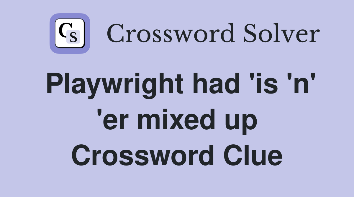 Playwright had 'is 'n' 'er mixed up Crossword Clue
