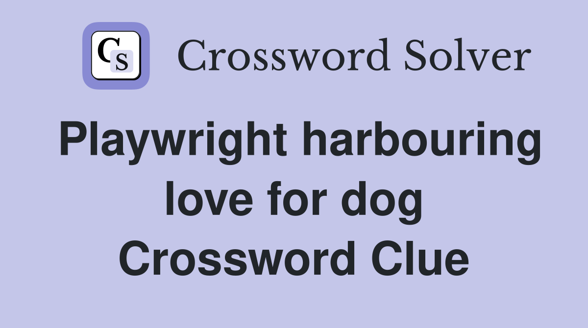 Playwright harbouring love for dog Crossword Clue