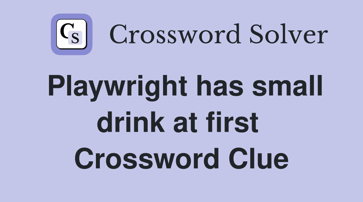 Playwright has small drink at first  Crossword Clue