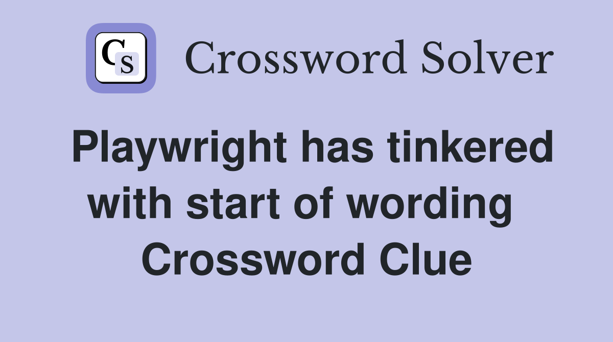 Playwright has tinkered with start of wording  Crossword Clue