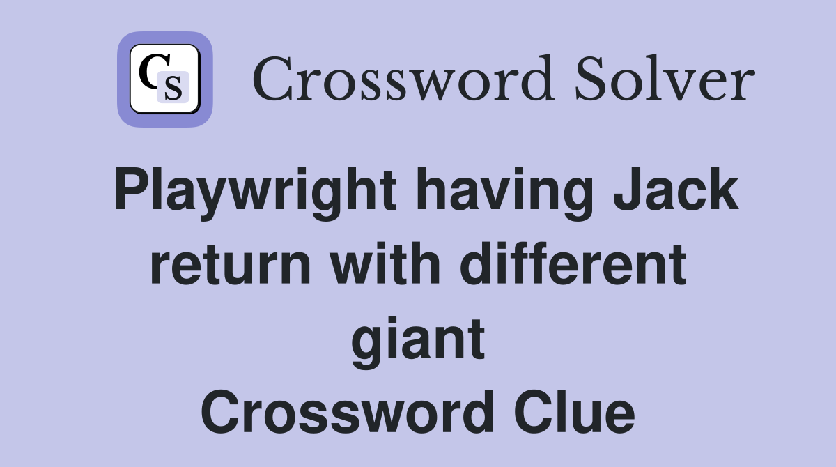 Playwright having Jack return with different giant Crossword Clue