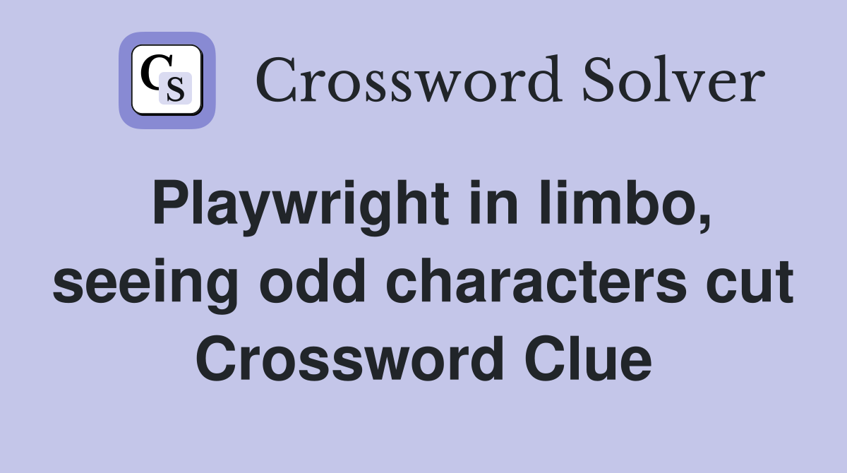 Playwright in limbo, seeing odd characters cut Crossword Clue