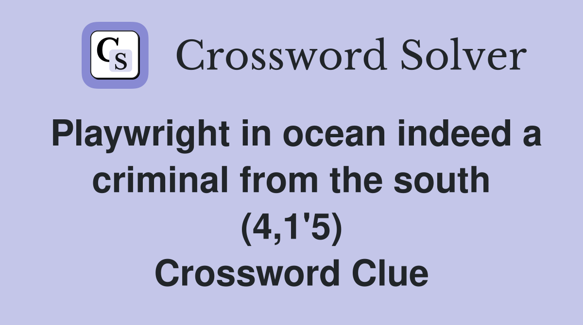 Playwright in ocean indeed a criminal from the south (4,1'5) Crossword Clue