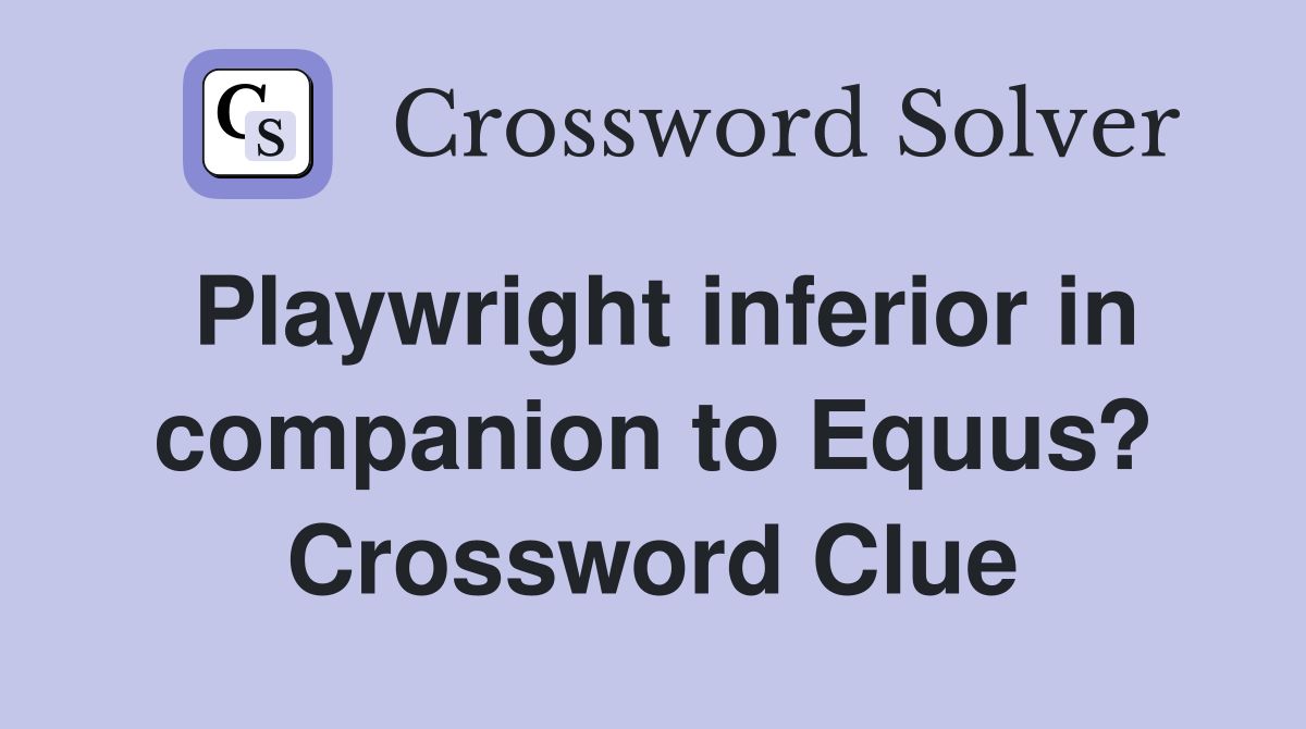Playwright inferior in companion to Equus? Crossword Clue