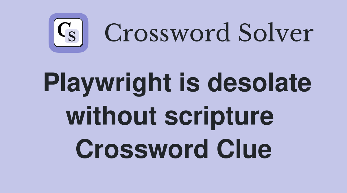 Playwright is desolate without scripture  Crossword Clue