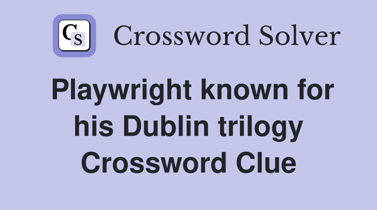 Playwright known for his Dublin trilogy Crossword Clue