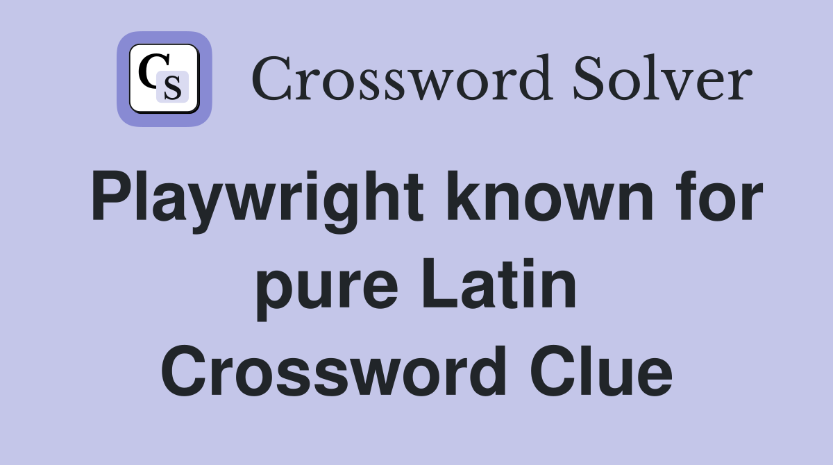 Playwright known for pure Latin Crossword Clue