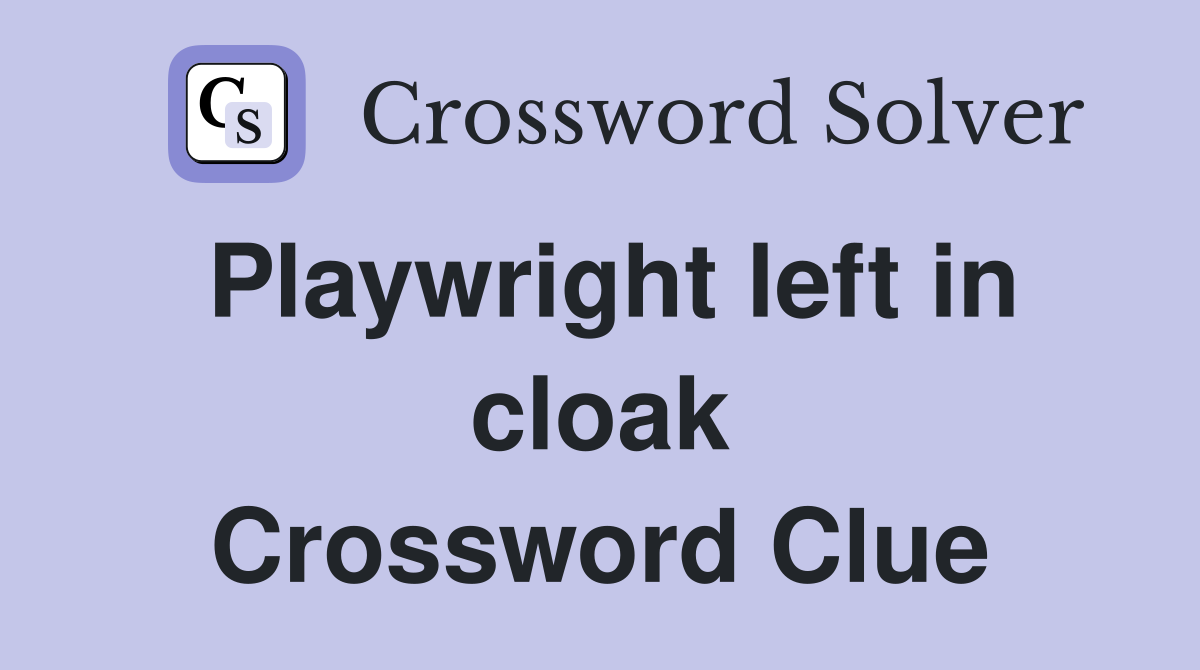 Playwright left in cloak Crossword Clue