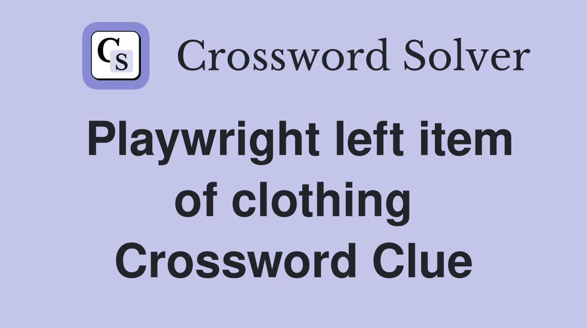 Playwright left item of clothing Crossword Clue