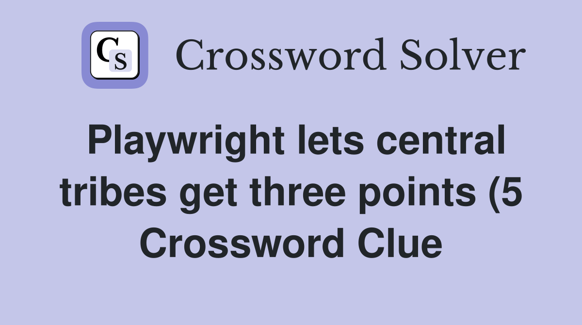 Playwright lets central tribes get three points (5) Crossword Clue Playwright lets central tribes get three points (5) Crossword Clue