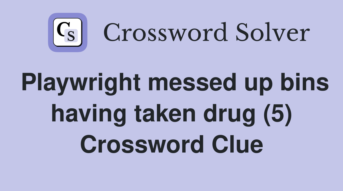 Playwright messed up bins having taken drug (5) Crossword Clue