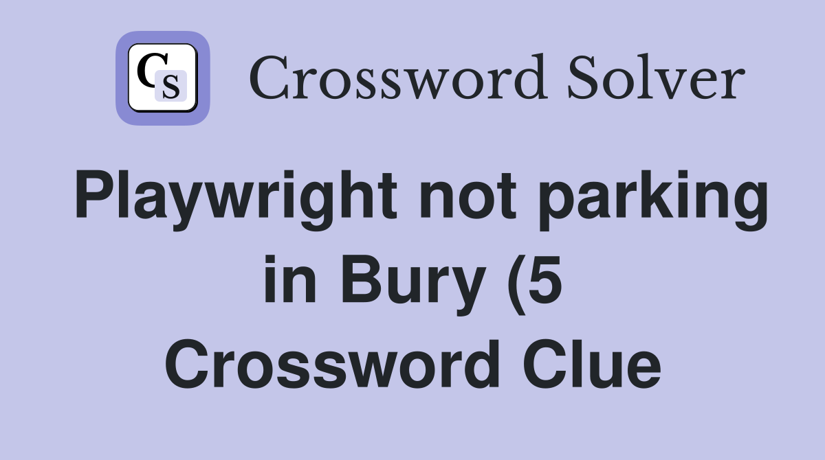 Playwright not parking in Bury (5) Crossword Clue Answers Crossword Playwright not parking in Bury (5) Crossword Clue Answers Crossword