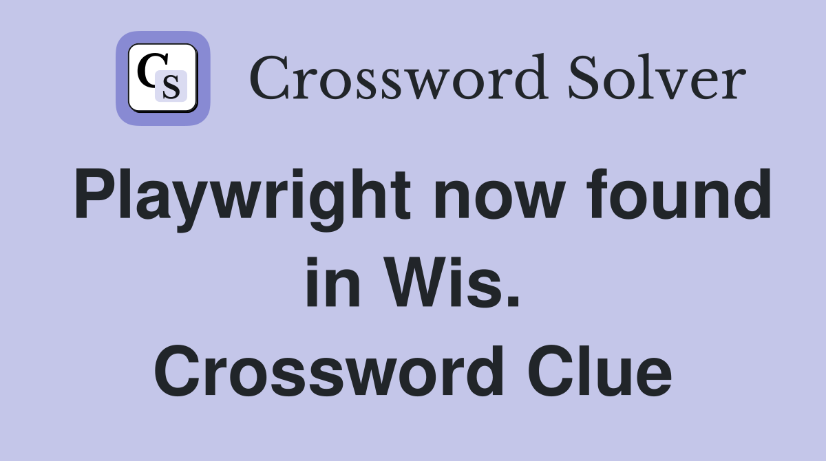 Playwright now found in Wis. Crossword Clue