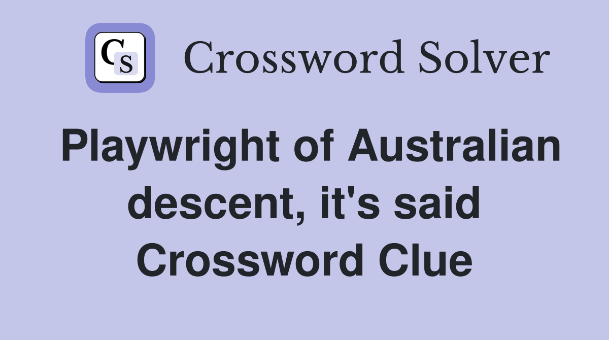 Playwright of Australian descent, it's said Crossword Clue