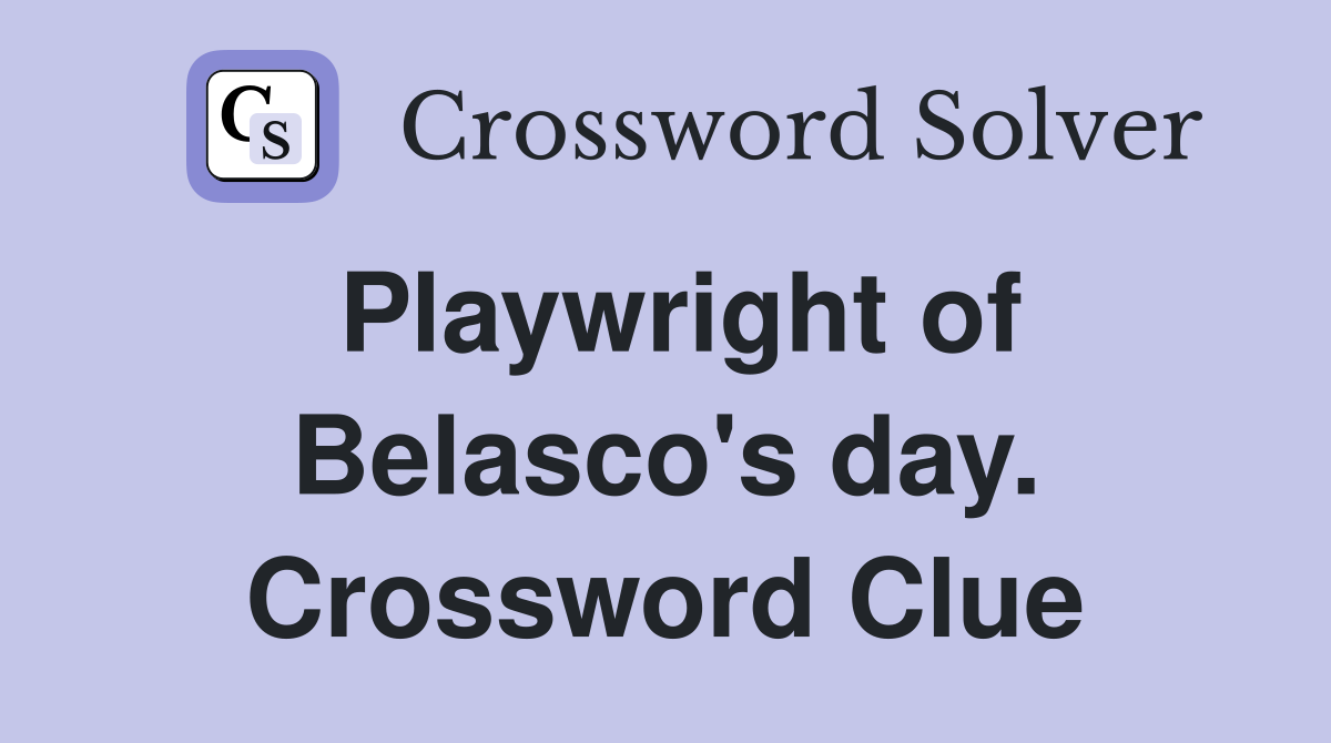 Playwright of Belasco's day. Crossword Clue