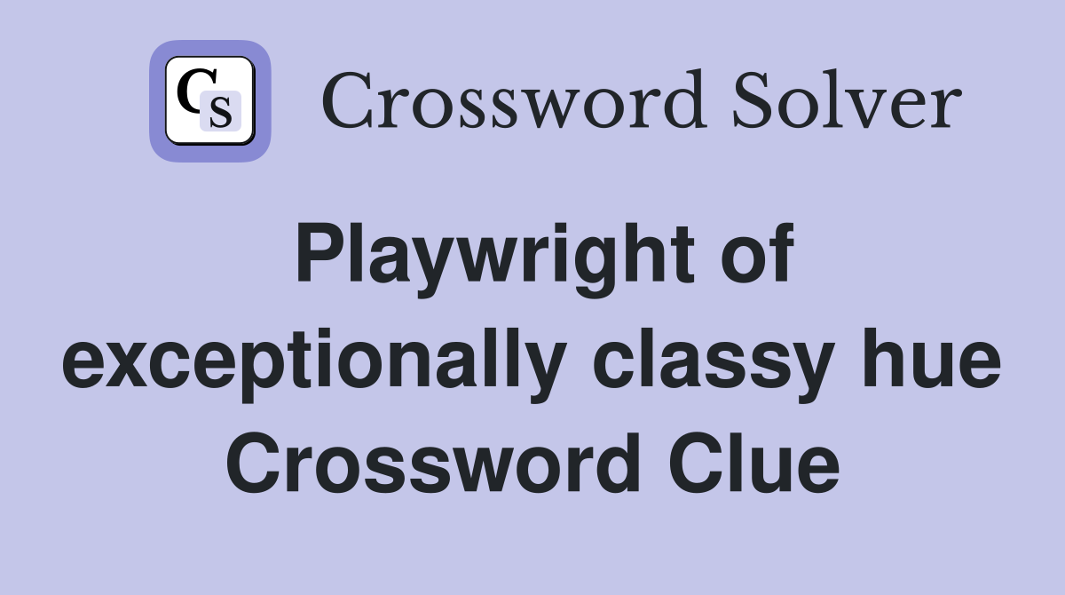 Playwright of exceptionally classy hue Crossword Clue