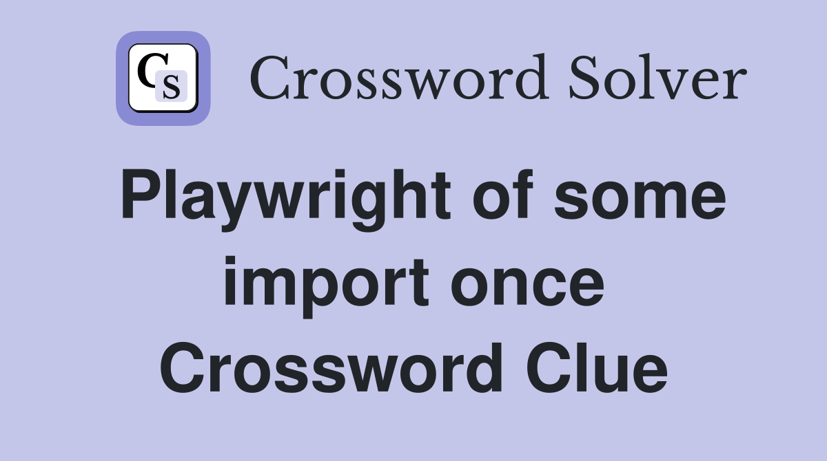 Playwright of some import once Crossword Clue