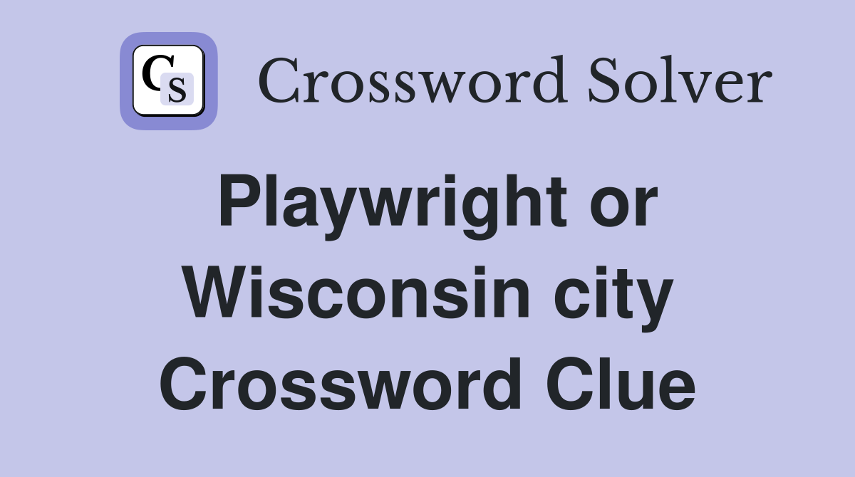 Playwright or Wisconsin city Crossword Clue
