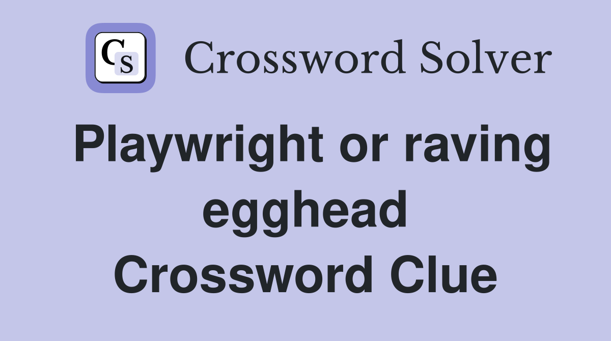 Playwright or raving egghead Crossword Clue