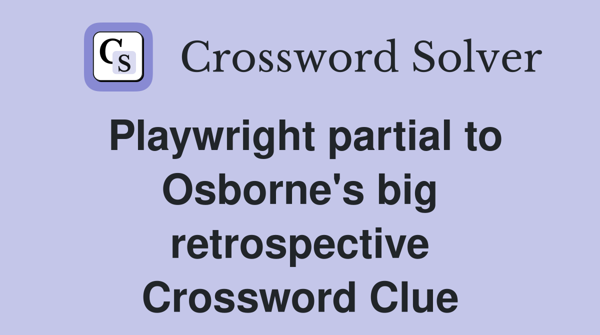 Playwright partial to Osborne's big retrospective Crossword Clue