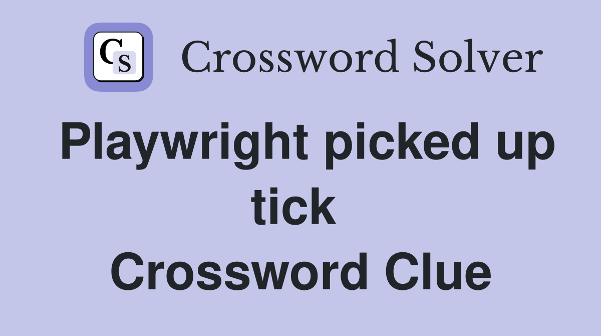 Playwright picked up tick  Crossword Clue