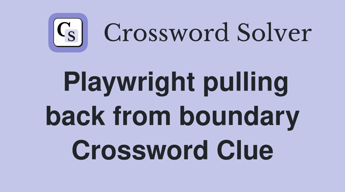 Playwright pulling back from boundary Crossword Clue