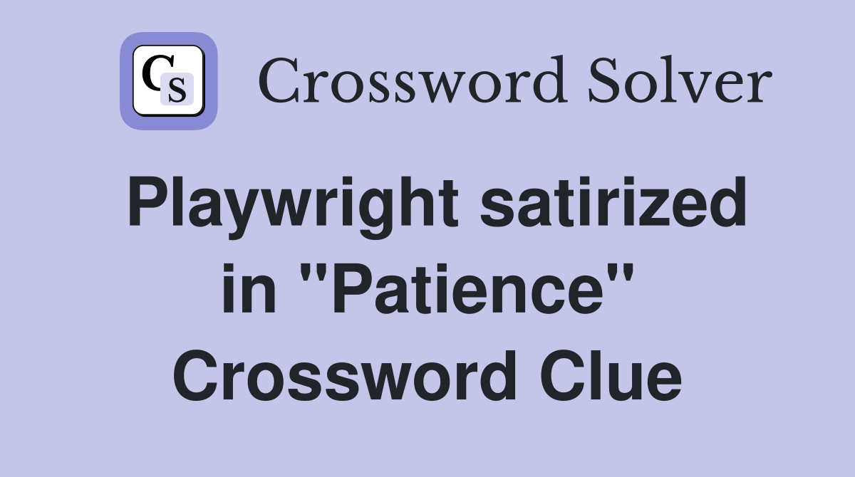Playwright satirized in "Patience" Crossword Clue